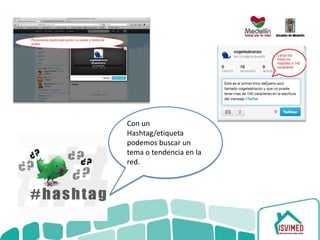 Con un
Hashtag/etiqueta
podemos buscar un
tema o tendencia en la
red.
 
