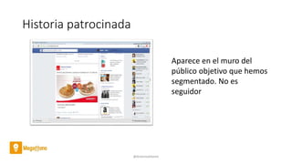 Historia patrocinada
@AntoniaAdame
Aparece en el muro del
público objetivo que hemos
segmentado. No es
seguidor
 