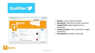 @AntoniaAdame
• Nombre: Corto y fácil de recordar.
• Descripción: Información útil de la empresa
• Imagen Perfil: (Logo) Imagen que nos
identifique.
• Imagen principal: acción, promoción, imagen
Corporativa.
• Herramientas: Socialbro y Hootsuite
 