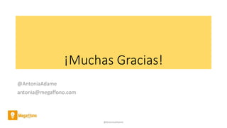 ¡Muchas Gracias!
@AntoniaAdame
antonia@megaffono.com
@AntoniaAdame
 
