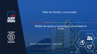 Docente: Romina Parisi V. Mayo 2023
Redes de apoyo a la familia y comunidad en
Chile
Taller de Familia y Comunidad
 