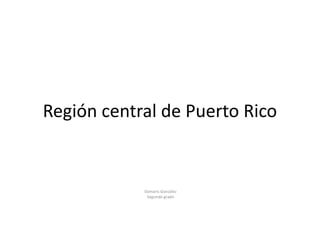 Región central de Puerto Rico


            Damaris González
             Segundo grado
 