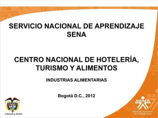 SERVICIO NACIONAL DE APRENDIZAJE
              SENA


 CENTRO NACIONAL DE HOTELERÍA,
     TURISMO Y ALIMENTOS
        INDUSTRIAS ALIMENTARIAS


            Bogotá D.C., 2012
 