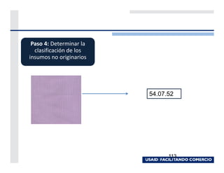 Paso 4: Determinar la
  clasificación de los
insumos no originarios




                         54.07.52




                               113
 