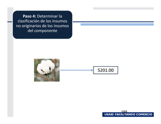 Paso 4: Determinar la
 clasificación de los insumos
no originarios de los insumos
        del componente




                                5201.00




                                          188
 