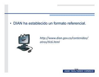 • DIAN ha establecido un formato referencial.


                 http://www.dian.gov.co/contenidos/
                 otros/tlc6.html




                                         314
 