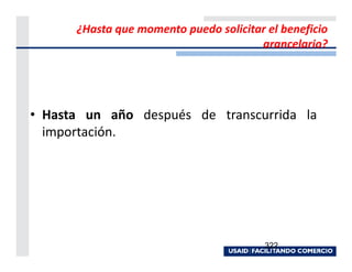 ¿Hasta que momento puedo solicitar el beneficio
                                       arancelario?




• Hasta un año después de transcurrida la
  importación.




                                         322
 