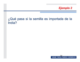 Ejemplo 2


¿Qué pasa si la semilla es importada de la
India?




                                  70
 