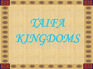 TAIFA
KINGDOMS
 