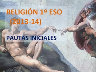 RELIGIÓN 1º ESO
(2013-14)
PAUTAS INICIALES
 