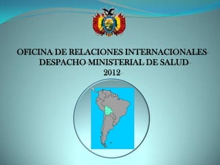 OFICINA DE RELACIONES INTERNACIONALES
     DESPACHO MINISTERIAL DE SALUD
                  2012
 