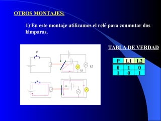 OTROS MONTAJES: 1) En este montaje utilizamos el relé para conmutar dos  lámparas. TABLA DE VERDAD P L1 L2 0 1 0 1 0 1 