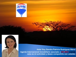 Hola! Soy Sandra Patricia Rodríguez Nieva Agente Internacional Inmobiliario asociado a  RE / MAX  Llanos  esta es mi actividad y deseo compartirla con ustedes 