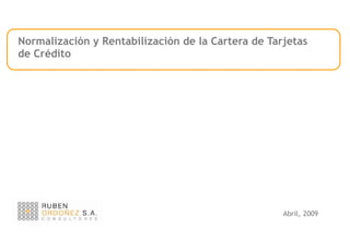 Normalización y Rentabilización de la Cartera de Tarjetas de Crédito Abril, 2009 