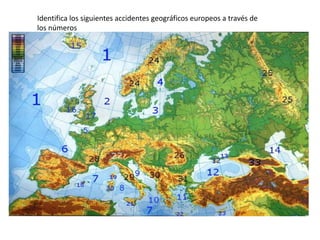 Identifica los siguientes accidentes geográficos europeos a través de
los números

 
