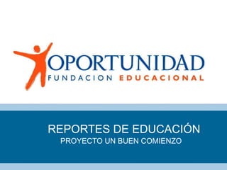 REPORTES DE EDUCACIÓN
PROYECTO UN BUEN COMIENZO
 