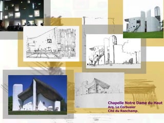 Chapelle Notre Dame du Haut
Arq. Le Corbusier
Cité du Ronchamp
 