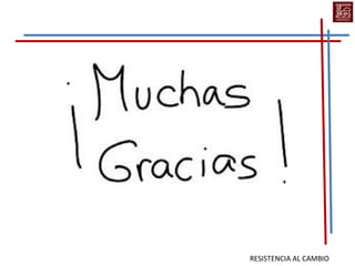 RESISTENCIA AL CAMBIO
 