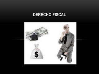 DERECHO FISCAL
 