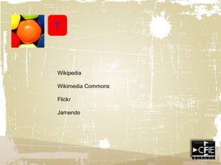 7
Wikipedia
Wikimedia Commons
Flickr
Jamendo
 