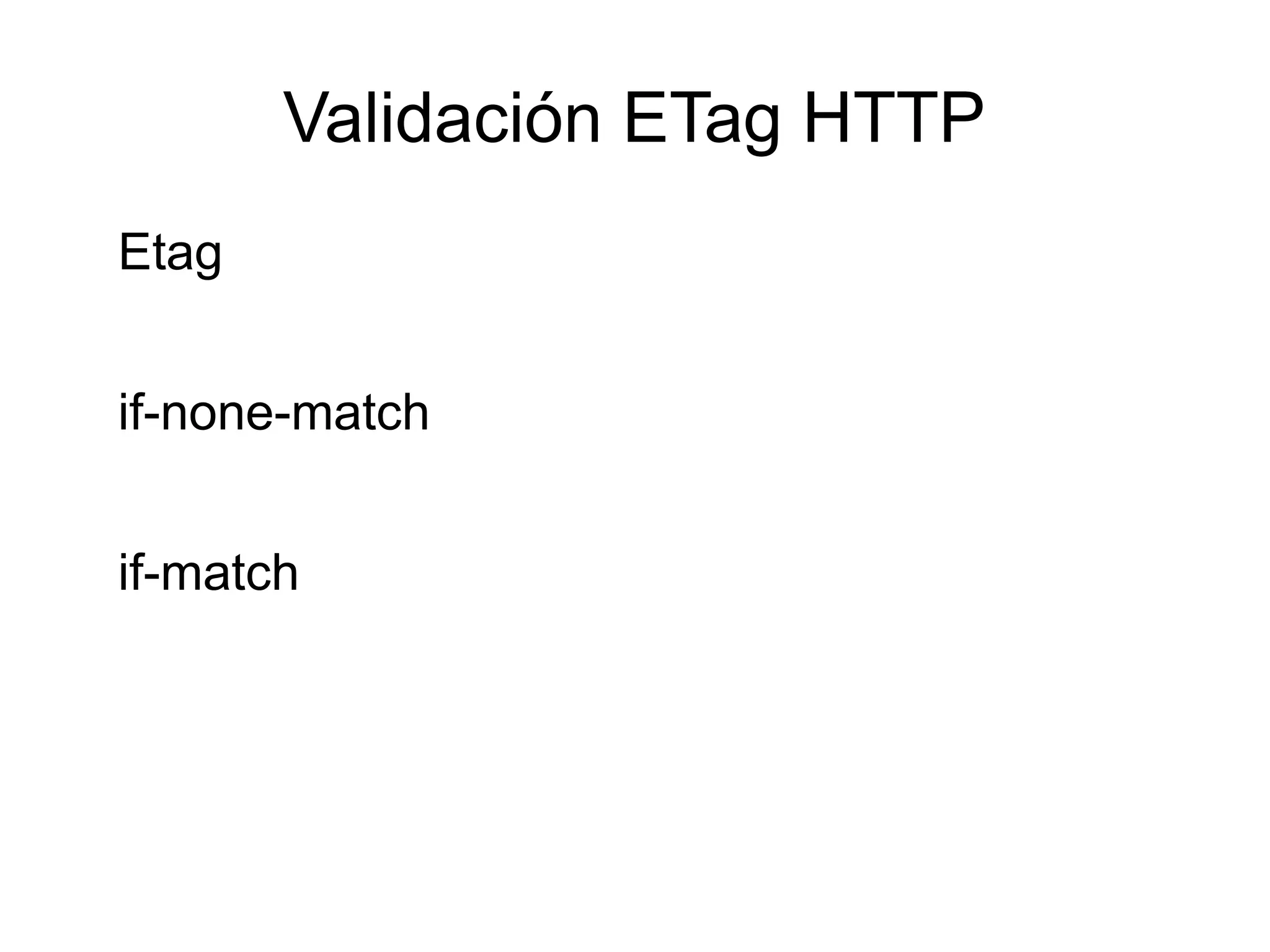 Validación ETag HTTP
Etag


if-none-match


if-match
 