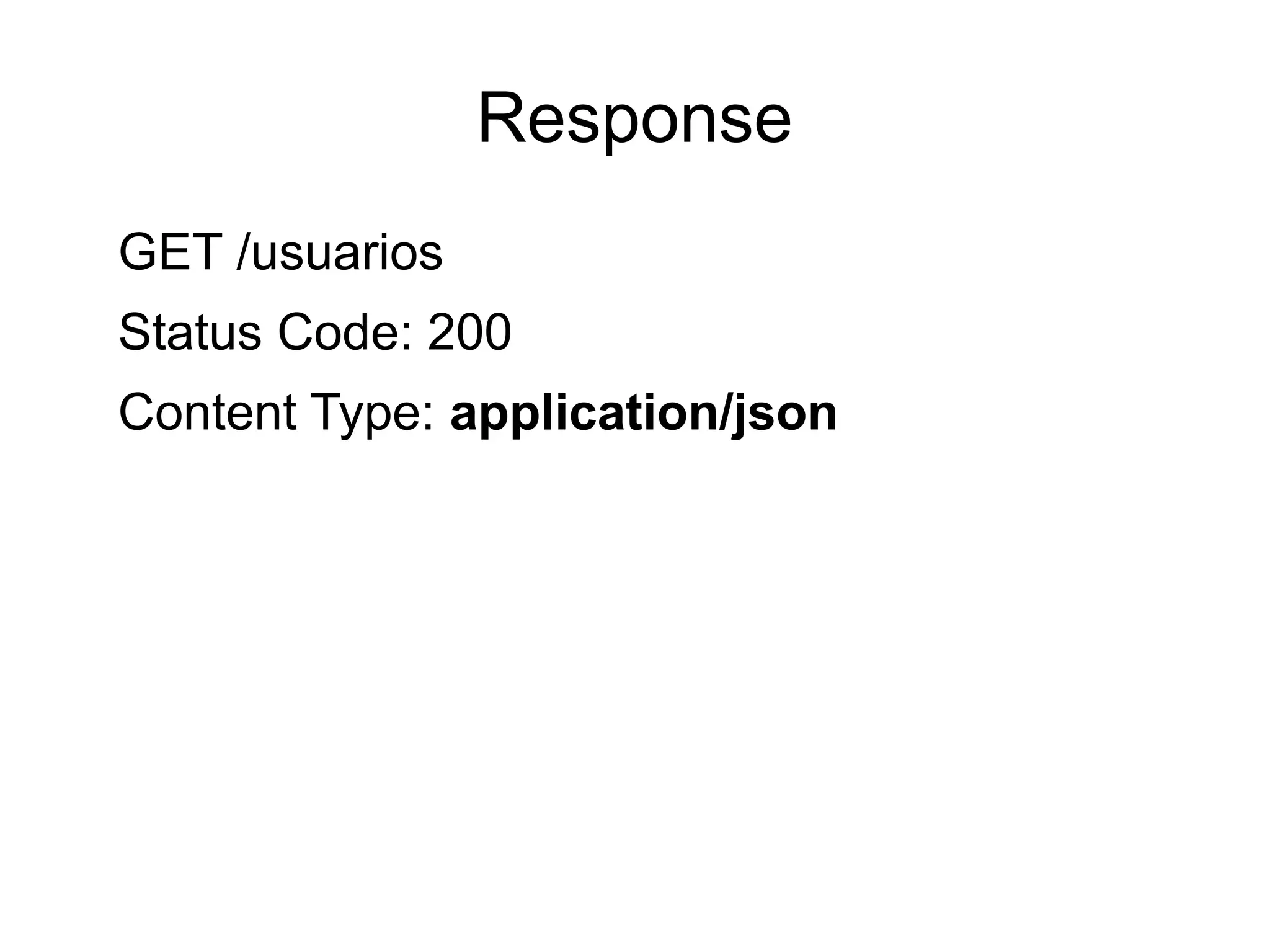 Response
GET /usuarios
Status Code: 200
Content Type: application/json
 