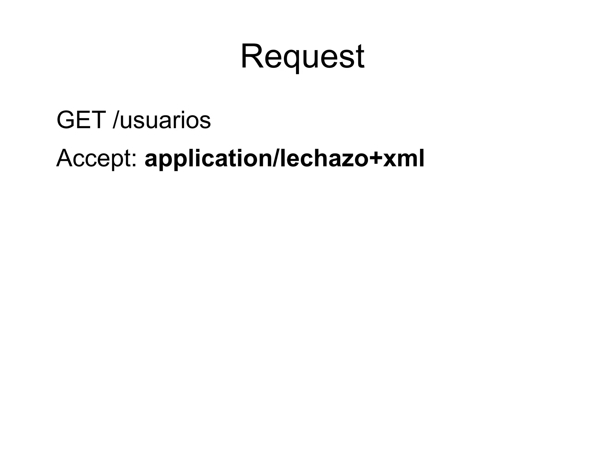 Request
GET /usuarios
Accept: application/lechazo+xml
 