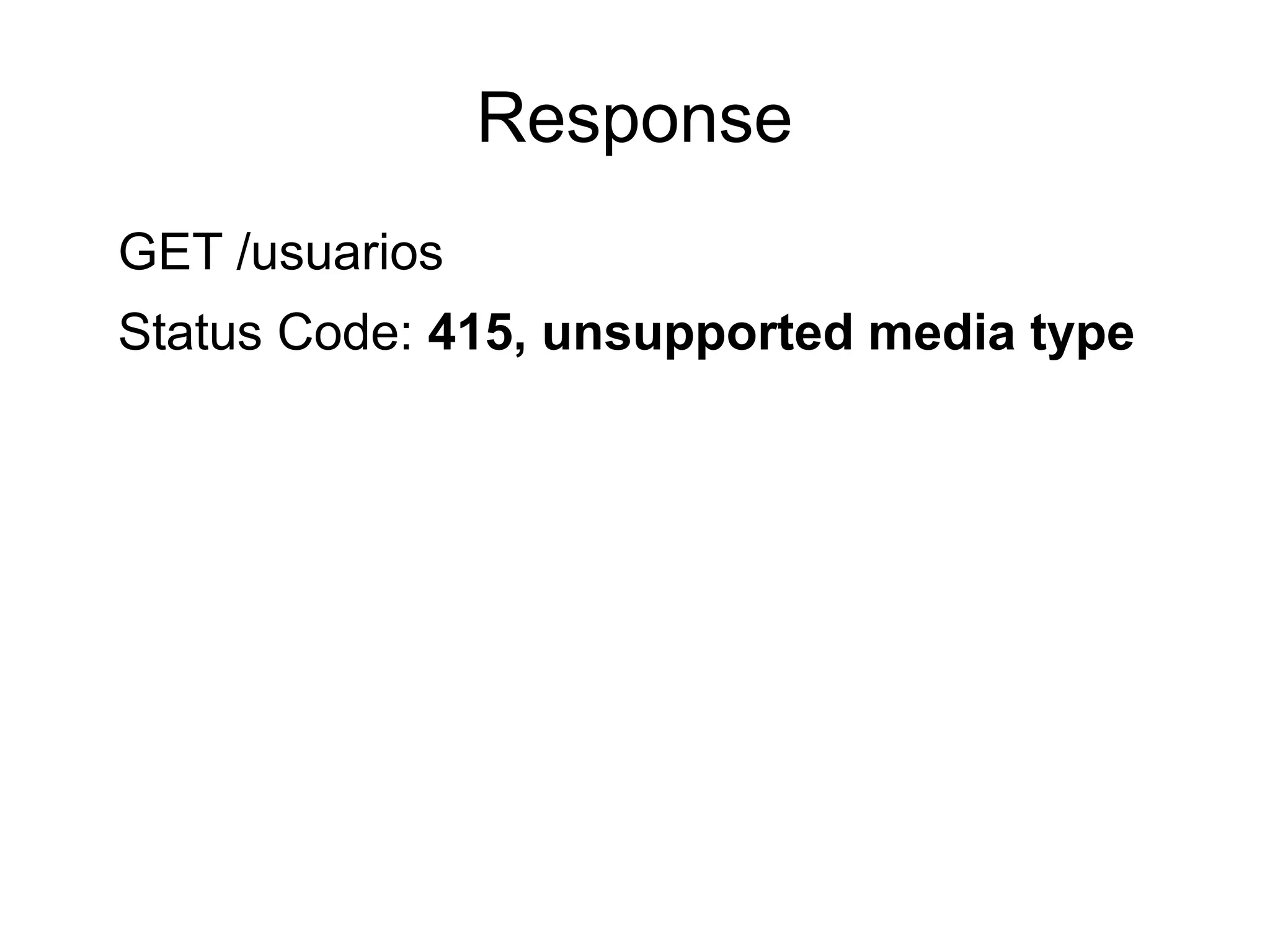 Response
GET /usuarios
Status Code: 415, unsupported media type
 