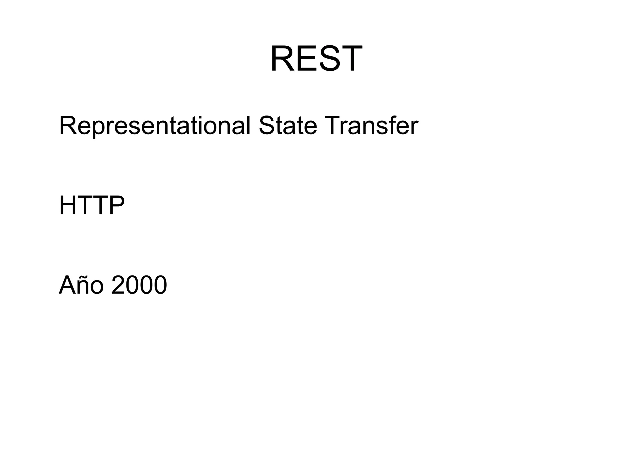 REST
Representational State Transfer


HTTP


Año 2000
 