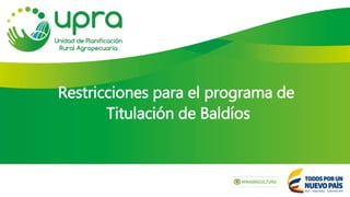 Restricciones para el programa de
Titulación de Baldíos
 