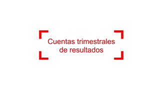 Cuentas trimestrales
de resultados
 
