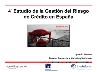 5º Estudio de la Gestión del Riesgo
de Crédito en España

Ignacio Jiménez
Director Comercial y Marketing
Iberinform (Grupo Crédito y Caución)

 