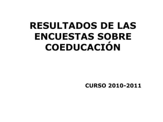 RESULTADOS DE LAS ENCUESTAS SOBRE COEDUCACIÓN CURSO 2010-2011 