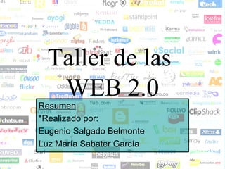 Taller de las  WEB 2.0 Resumen *Realizado por: Eugenio Salgado Belmonte Luz María Sabater García 