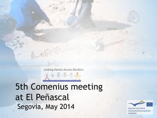 5th Comenius meeting
at El Peñascal
Segovia, May 2014
 