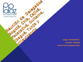 Reunión de  Delegados  Bogotá, Chía, Cajicá, Facatativá, Duitama, Ibagué, Tunja y Villavicencio ,[object Object],[object Object],[object Object]