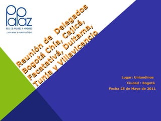 Reunión de  Delegados Bogotá Chía, Cajicá, Facatativá, Duitama,  Tunja y Villavicencio ,[object Object],[object Object],[object Object]