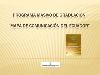 Programa masivo de graduación“Mapa de Comunicación del Ecuador” 