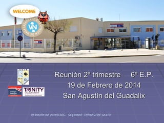 Reunión 2º trimestre 6º E.P.
19 de Febrero de 2014
San Agustín del Guadalix
REUNIÓN DE FAMILIAS.- SEGUNDO TRIMESTRE SEXTO.

 