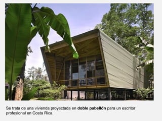 Se trata de una vivienda proyectada en doble pabellón para un escritor
profesional en Costa Rica.
 