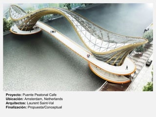 Proyecto: Puente Peatonal Cafe
Ubicación: Amsterdam, Netherlands
Arquitectos: Laurent Saint-Val
Finalización: Propuesta/Conceptual
 