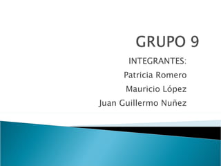 INTEGRANTES: Patricia Romero Mauricio López Juan Guillermo Nuñez 