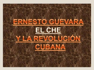 ERNESTO GUEVARA  EL CHE  Y LA REVOLUCIÓN CUBANA 