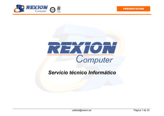 calidad@rexion.es Página 1 de 33
PRESENTACION
Servicio técnico Informático
 