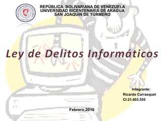 Febrero,2016
REPÚBLICA BOLIVARIANA DE VENEZUELA
UNIVERSIDAD BICENTENARIA DE ARAGUA
SAN JOAQUÍN DE TÚRMERO
Integrante:
Ricardo Carrasquel
CI:21.603.555
 