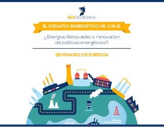 EL DESAFÍO ENERGÉTICO DE CHILE:
¿Energías Renovables o renovación
de políticas energéticas?
SEMINARIO DE ENERGÍA
 