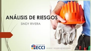 ANÁLISIS DE RIESGOS
SINDY RIVERA
UNIVERSIDAD ECCI - HIGIENE Y SEGURIDAD INDUSTRIAL
 