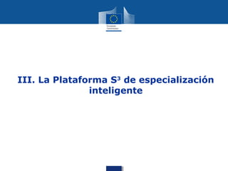 III. La Plataforma S3 de especialización
               inteligente
 