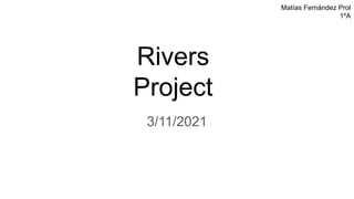 Rivers
Project
3/11/2021
Matías Fernández Prol
1ºA
 
