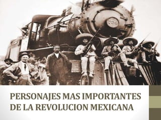 PERSONAJES MAS IMPORTANTES
DE LA REVOLUCION MEXICANA
 